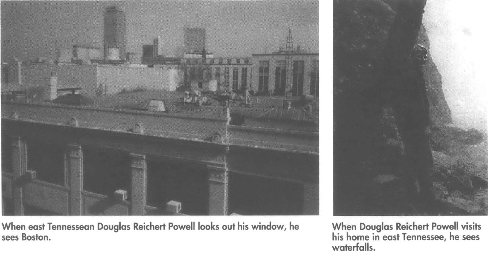 When east Tennessean Douglas Reichert Powell looks out his windows, he sees Boston. When Douglas Reichert Powell visits his home in east Tennessee, he sees waterfalls.